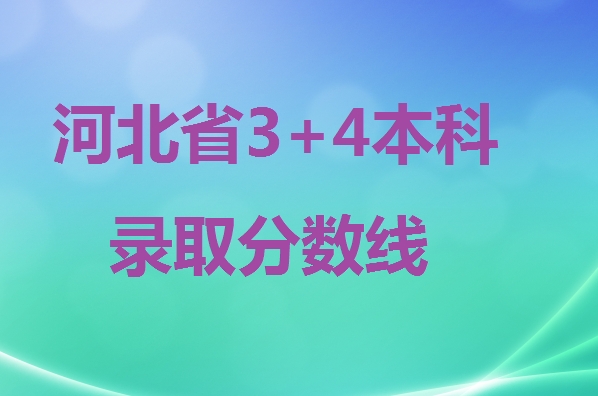2024年河北省3+4本科錄取分數(shù)線 招生問答